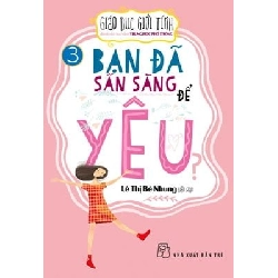 Giáo dục giới tính cho học sinh THPT 03 - Bạn đã sẵn sàng để yêu - Lê Thị Bé Nhung 2019 New 100% HCM.PO 345799