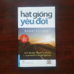 [Sách Sống Đẹp] Hạt Giống Yêu Đời (Robert Fulghum) Tôi Đã Học Mọi Thứ Trên Đời Ở Vườn Trẻ