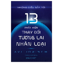 Những Điều Sắp Tới - 13 Phát Kiến Thay Đổi Tương Lai Nhân Loại - Avi Jorisch 294364