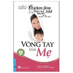 Chicken Soup For The Soul - Vòng Tay Của Mẹ 2022 - Jack Canfield & Mark Victor Hansen New 100% HCM.PO 32390