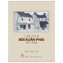 Hội Họa Bùi Xuân Phái Và Tôi - Trần Hậu Tuấn