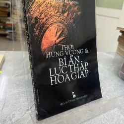 THỜI HÙNG VƯƠNG VÀ BÍ ẨN LỤC THẬP HOA GIÁP - NGUYỄN VŨ TUẤN ANH