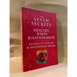 THE SEVEN SECRETS TO HEALTHY, HAPPY RELATIONSHIPS - Don Miguel Ruiz Jr. and Heatherash Amara