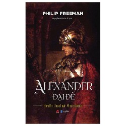 Alexander Đại Đế - Huyền Thoại Xứ Macedonia (Bìa Cứng) - Philip Freeman 70763