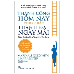 Thành công hôm nay chưa chắc thành đạt ngày mai - Marshall Goldsmith, Mark Reiter 2021 New 100% HCM.PO Oreka-Blogmeo