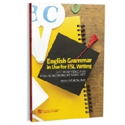 English Grammar in Use for ESL Writing - Ngữ Pháp Tiếng Anh Ứng Dụng Trong Kỹ Năng Viết - Phan Thế Hưng, Ph.D.