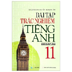 Bài Tập Trắc Nghiệm Tiếng Anh 11 (Có Đáp Án) - Mai Lan Hương, Nguyễn Thị Thanh Tâm 147280