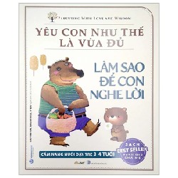 Yêu Con Như Thế Là Vừa Đủ - Làm Sao Để Con Nghe Lời (Cẩm nang Nuôi Dạy Trẻ 3 - 4 Tuổi) - Chu Vĩnh Tân, Tôn Văn Hiểu, Lý Yến 180130