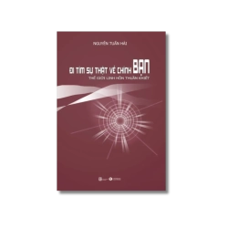 Đi tìm sự thật về chính bạn - Thế giới linh hồn thuần khiết - Nguyễn Tuấn Hải