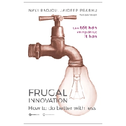 Frugal Innovation - Làm tốt hơn với nguồn lực ít hơn - Jaideep Prabhu , Navi Radjou2022 New 100% HCM.PO 31846