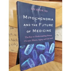 MITOCHONDRIA AND THE FUTURE OF MEDICINE: THE KEY TO UNDERSTANDING DISEASE, CHRONIC ILLNESS, AGING, AND LIFE ITSELF - LEE KNOW, ND 120638