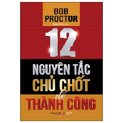 12 Nguyên Tắc Chủ Chốt Để Thành Công - Bob Proctor 149688