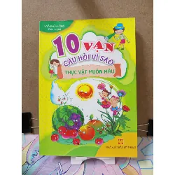 10 Vạn Câu Hỏi Vì Sao-Thực Vật Muôn Màu - Ngô Thị Hồng(biên soạn) KHOA HỌC ĐỜI SỐNG RUBO2809