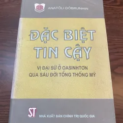 Đặc Biệt Tin Cậy Vị Đại Sứ Ở OASINTƠN Qua Sáu Đời Tổng Thống Mỹ (sách tham khảo)