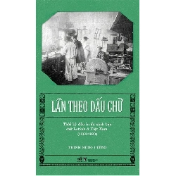 Lần Theo Dấu Chữ - Thời Kỳ Đầu In Ấn Sách Báo Chữ Latinh Ở Việt Nam (1862-1920) - Nhã Nam Trịnh Hùng Cường LỊCH SỬ - CHÍNH TRỊ - TRIẾT HỌC Blogmeo 27525