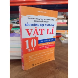 Phương pháp tư duy sáng tạo trong giải nhanh: Bồi dưỡng hoci sinh giỏi Vật lí 10 tập 3 - Trịnh Minh Hiệp