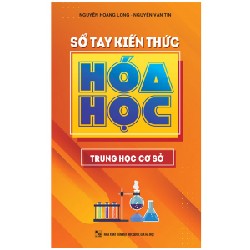 Sổ Tay Kiến Thức Hóa Học Trung Học Cơ Sở - Nguyễn Hoàng Long, Nguyễn Vân Tín