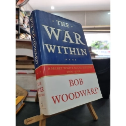 THE WAR WITHIN : A Secret White House History 2006-2008 - Bob Woodward