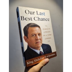 OUT LAST BEST CHANCE : The Pursuit of Peace in A Time of Peril - King Abdullah II of Jordan