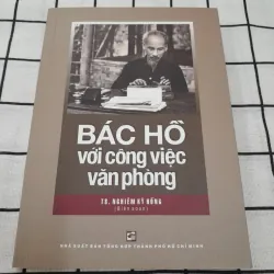 BÁC HỒ với Công Việc Văn Phòng. Tiến sỹ Nghiêm Hồng Kỳ