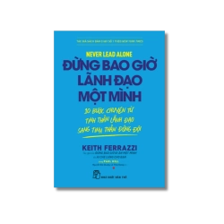 Đừng Bao Giờ Lãnh Đạo Một Mình - Keith Ferrazzi, Paul Hill
