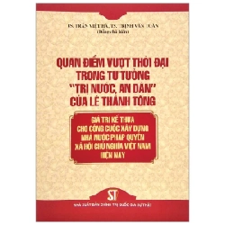 Quan Điểm Vượt Thời Đại Trong Tư Tưởng “Trị Nước, An Dân” Của Lê Thánh Tông - Giá Trị Kế Thừa Cho Công Cuộc Xây Dựng Nhà Nước Pháp Quyền Xã Hội Chủ Nghĩa Việt Nam Hiện Nay - TS. Trần Việt Hà, TS. Trịnh Văn Toàn