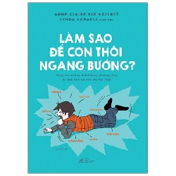 Làm Sao Để Con Thôi Ngang Bướng? - Anne-Claire Kleindienst, Lynda Corazza