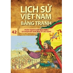 Lịch Sử Việt Nam Bằng Tranh - Tập 42: Phân Tranh Nam - Bắc Triều Và Đoạn Kết Nhà Mạc Ở Cao Bằng - Nhiều Tác Giả