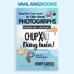 Không Đọc Sách Này, Chụp Xấu Đừng Buồn! (Tái Bản 2025) Henry Carroll - Văn Lang Book KỸ NĂNG Blogmeo 27525 512746