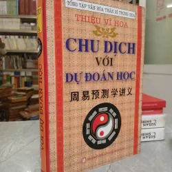 CHU DỊCH VỚI DỰ ĐOÁN HỌC (BÌA CỨNG) - THIỆU VĨ HOA (NGƯỜI DỊCH: NGUYỄN VĂN MẬU)