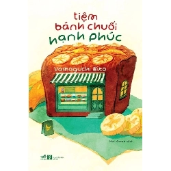 (TẶNG BOOKMARK) Tiệm Bánh Chuối Hạnh Phúc - Nhã Nam Yamaguchi Eiko KỸ NĂNG