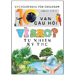 10 Vạn Câu Hỏi Vì Sao? Tự Nhiên Kỳ Thú 275667