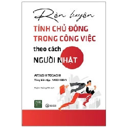 Rèn Luyện Tính Chủ Động Trong Công Việc Theo Cách Người Nhật - Atsushi Togashi 202005