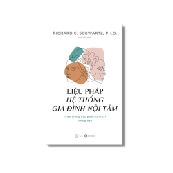 Liệu pháp hệ thống gia đình nội tâm: Trân trọng các phần tâm trí trong bạn - Richard C. Schwartz