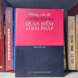 SÁCH NHỮNG VẤN ĐỀ GIÁO DỤC HIỆN NAY - QUAN ĐIỂM VÀ GIẢI PHÁP