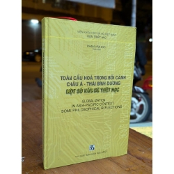 TOÀN CẦU HOÁ TRONG BỐI CẢNH CHÂU Á THÁI BÌNH DƯƠNG MỘT SỐ VẤN ĐỀ TRIẾT HỌC - PHẠM VĂN ĐỨC CHỦ BIÊN