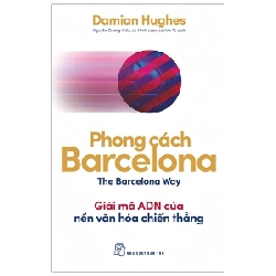 Phong cách Barcelona. Giải mã AND của một văn hóa chiến thắng - Damian Hughes 2020 New 100% HCM.PO