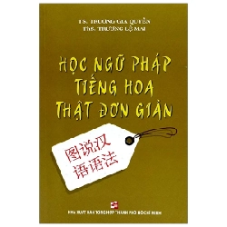 Học Ngữ Pháp Tiếng Hoa Thật Đơn Giản - TS Trương Gia Quyền, ThS Trương Lệ Mai 288217