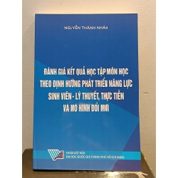 Đánh giá kết quả học tập môn học theo định hướng phát triển năng lực sinh viên: Lý thuyết, thực tiễn và mô hình đổi mới - Nguyễn Thành Nhân