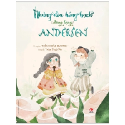 Những Đóa Hồng Bạch Dâng Tặng Andersen - Trần Hoài Dương, Trần Thùy My (Mới 100%) Truyện thiếu nhi, NXB Kim Đồng - SÁCH ĐẠI HỌC