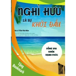 (TẶNG BOOKMARK) Nghỉ hưu là sự khởi đầu - Trần Văn Năm - 2019 - SỨC KHỎE