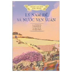 Lịch Sử Việt Nam Bằng Tranh - Lý Nam Đế Và Nước Vạn Xuân (Bìa Cứng) - Nguyễn Đức Hòa, Tôn Nữ Quỳnh Trân, Nguyễn Thùy Linh, Trần Bạch Đằng