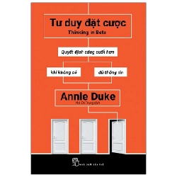 Tư duy đặt cược: Quyết định sáng suốt hơn khi không có đủ thông tin - Annie Duke, Mai Chí Trung 2022 New 100% HCM.PO 347939