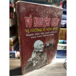 Võ Nguyên Giáp vị tướng vì hòa bình, người học trò xuất sắc của chủ tịch Hồ Chí Minh