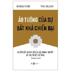 Ảo Tưởng Của Sự Bất Khả Chiến Bại - Sự Trỗi Dậy Và Sụp Đổ Của Các Doanh Nghiệp Bài Học Từ Đế Chế Inca - Andreas Krebs, Paul Williams