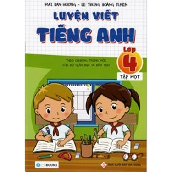 Luyện viết tiếng anh lớp 4 - Tập 1 - Mai Lan Hương - Lê Trung Hoàng Tuyến (2019) New 100% HCM.PO