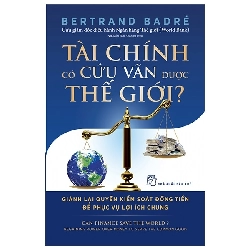 Tài Chính Có Cứu Vãn Được Thế Giới? Giành Lại Quyền Kiểm Soát Đồng Tiền Để Phục Vụ Lợi Ích Chung (2019) - Bertrand Badré