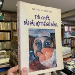 TÔI CHẾT BẮT ĐẦU MỘT THẾ GIỚI SỐNG - NGUYỄN THỊ NGỌC HẢI 271556