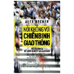 Nói Không Với Chiến Binh Giao Thông - 10 Chìa Khóa Để Khởi Nghiệp Và Làm Giàu - Alex Becker 295129