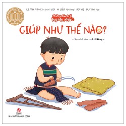 Những Đứa Trẻ Hạnh Phúc - Giúp Như Thế Nào? - Bạn Nhỏ Dân Tộc Mơ Nông - Lê Anh Vinh, Bùi Thị Diển, Bùi Việt Duy 170046